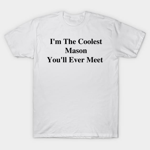 I'm The Coolest Mason You'll Ever Meet T-Shirt by divawaddle